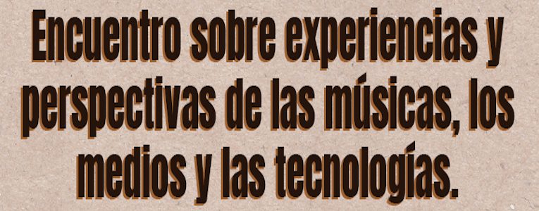 Encuentro sobre experiencias y perspectivas de las músicas, los medios y las tecnologías