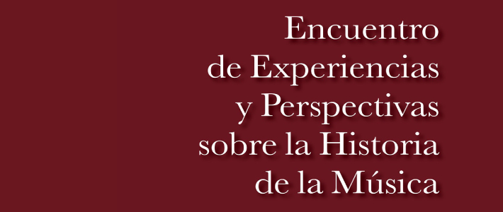 ENCUENTRO DE EXPERIENCIAS Y PERSPECTIVAS SOBRE LA HISTORIA DE LA MÚSICA 